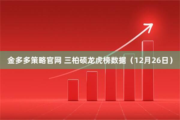 金多多策略官网 三柏硕龙虎榜数据(12月26日)